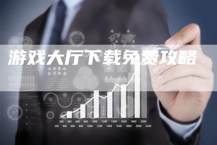 游戏大厅下载免费攻略
