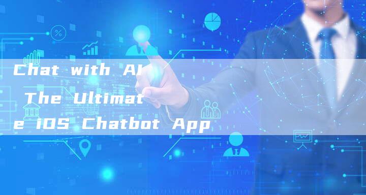 Chat with AI The Ultimate iOS Chatbot App