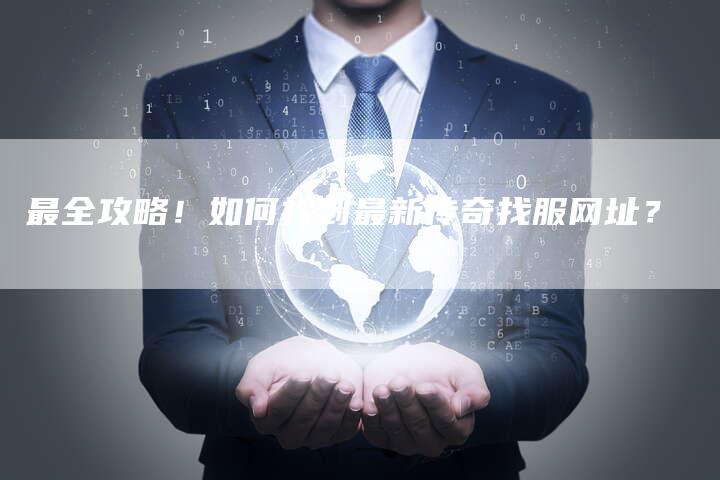 最全攻略！如何找到最新传奇找服网址？