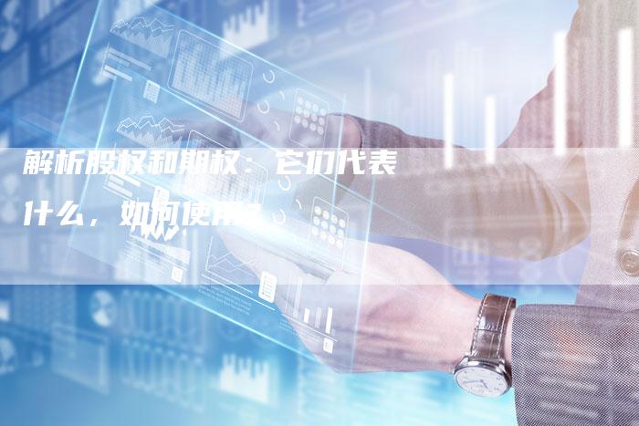 解析股权和期权:它们代表什么,如何使用?-Chatgpt信息网