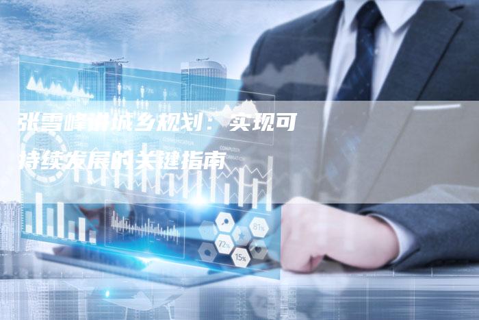 张雪峰讲城乡规划：实现可持续发展的关键指南