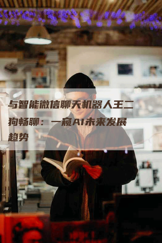 与智能微信聊天机器人王二狗畅聊：一窥AI未来发展趋势