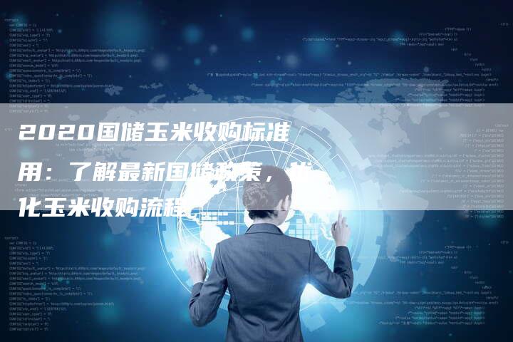2020国储玉米收购标准用：了解最新国储政策，优化玉米收购流程