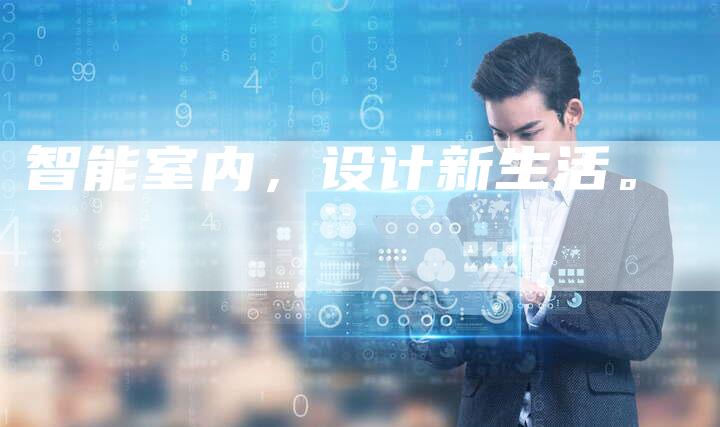 智能室内，设计新生活。