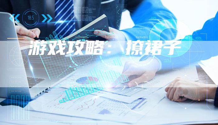 游戏攻略：撩裙子