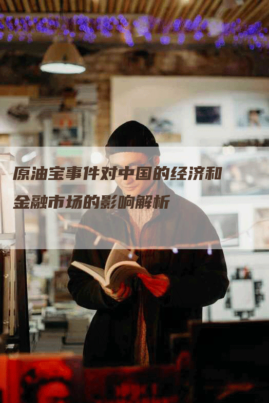 原油宝事件对中国的经济和金融市场的影响解析