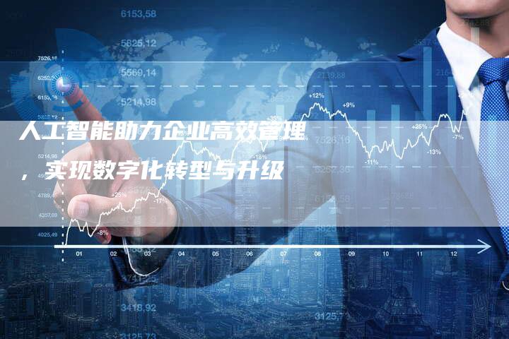 人工智能助力企业高效管理，实现数字化转型与升级