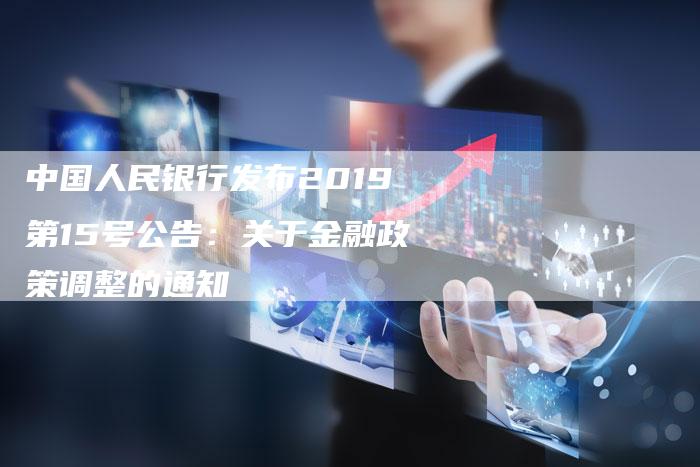 中国人民银行发布2019第15号公告：关于金融政策调整的通知