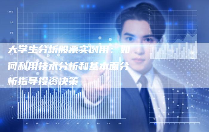 大学生分析股票实例用：如何利用技术分析和基本面分析指导投资决策