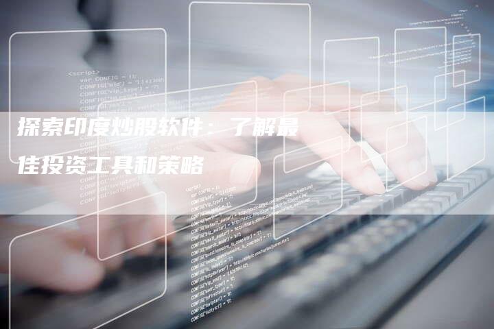 探索印度炒股软件：了解最佳投资工具和策略
