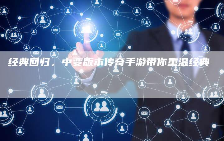 经典回归，中变版本传奇手游带你重温经典