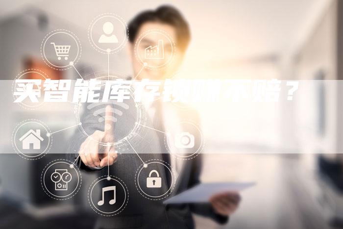 买智能库存锁赚不赔？