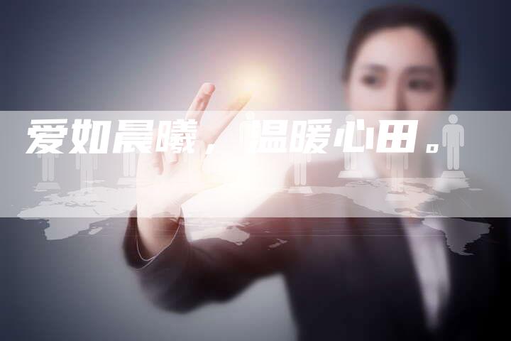 爱如晨曦,温暖心田。-Chatgpt信息网