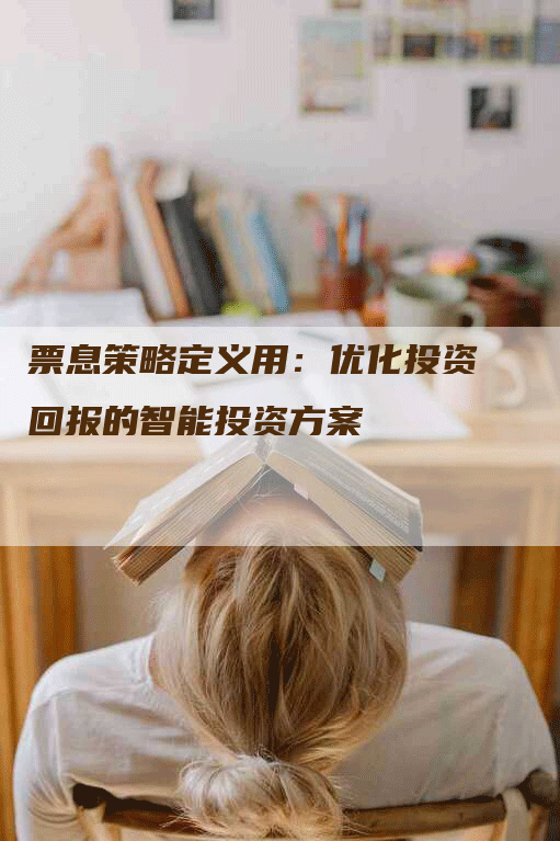 票息策略定义用：优化投资回报的智能投资方案