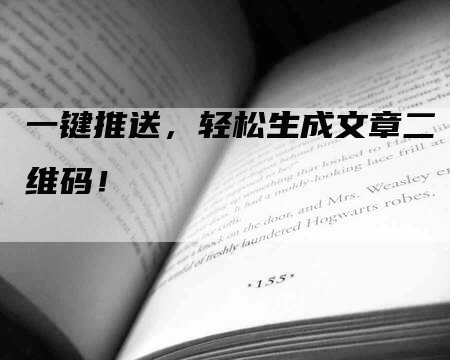 一键推送，轻松生成文章二维码！