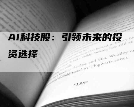 AI科技股：引领未来的投资选择