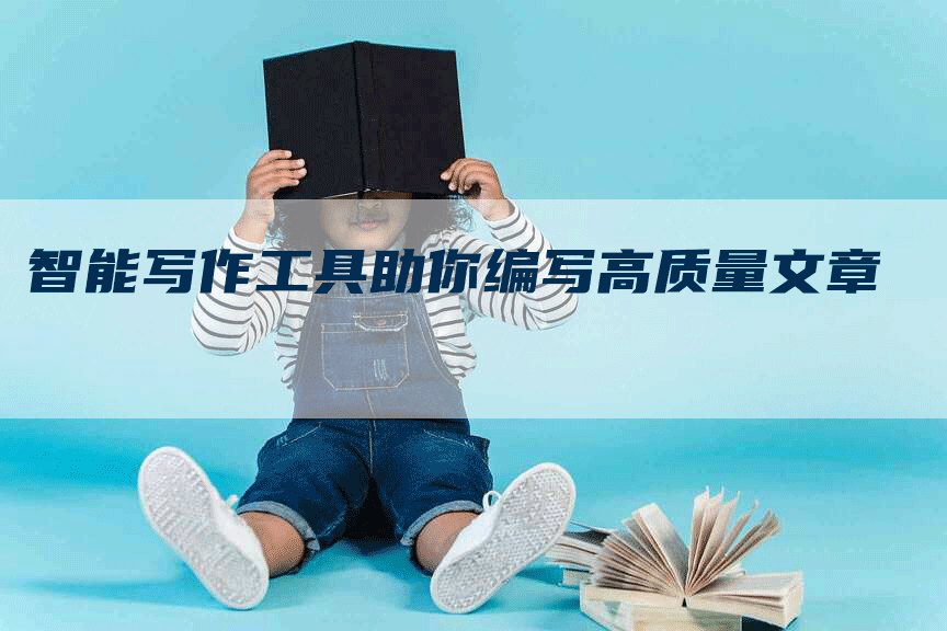 智能写作工具助你编写高质量文章