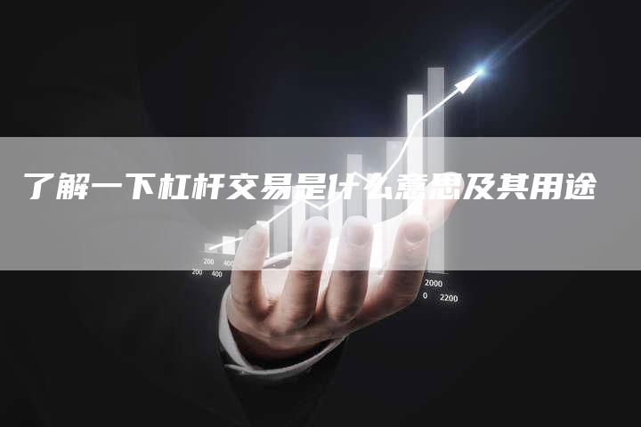 了解一下杠杆交易是什么意思及其用途