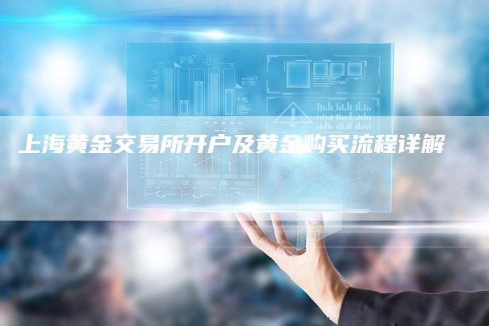上海黄金交易所开户及黄金购买流程详解