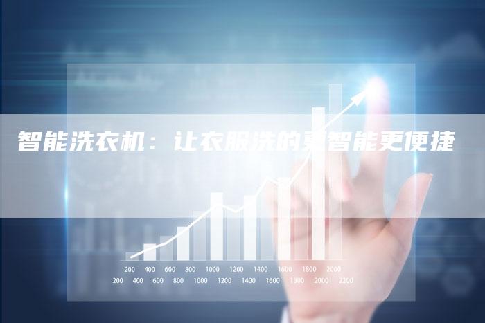 智能洗衣机：让衣服洗的更智能更便捷