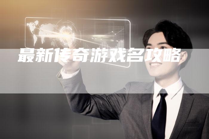 最新传奇游戏名攻略
