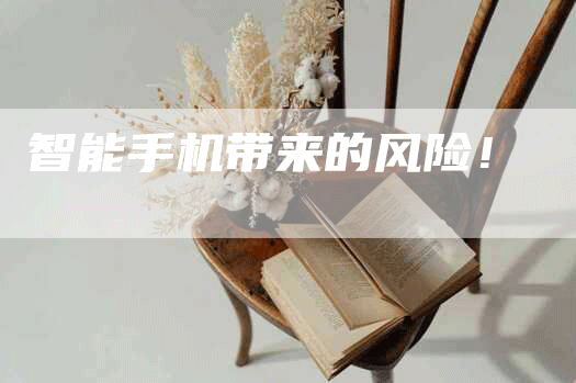 智能手机带来的风险！