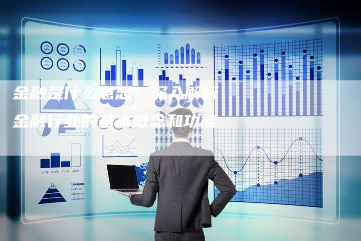 金融是什么意思？深入解析金融行业的基本概念和功能