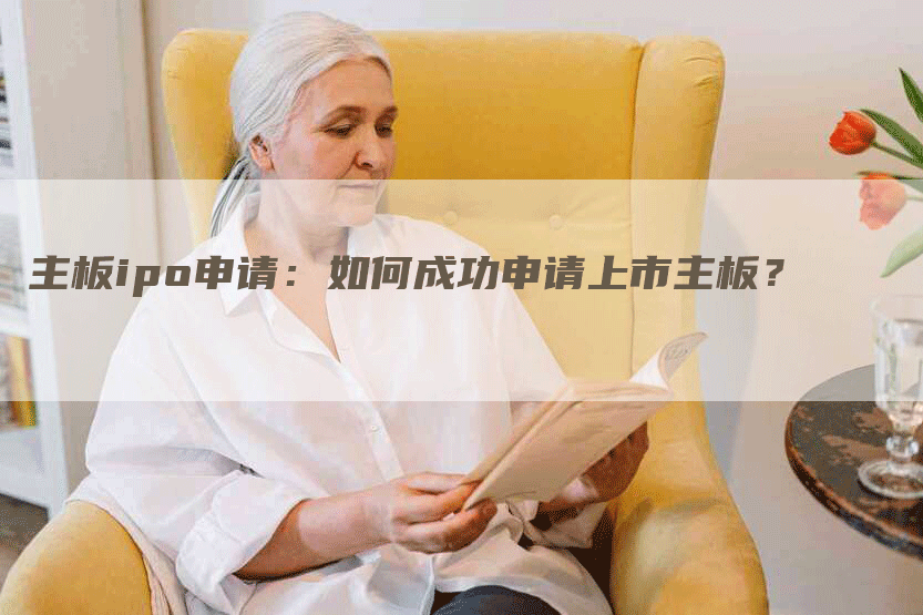 主板ipo申请：如何成功申请上市主板？