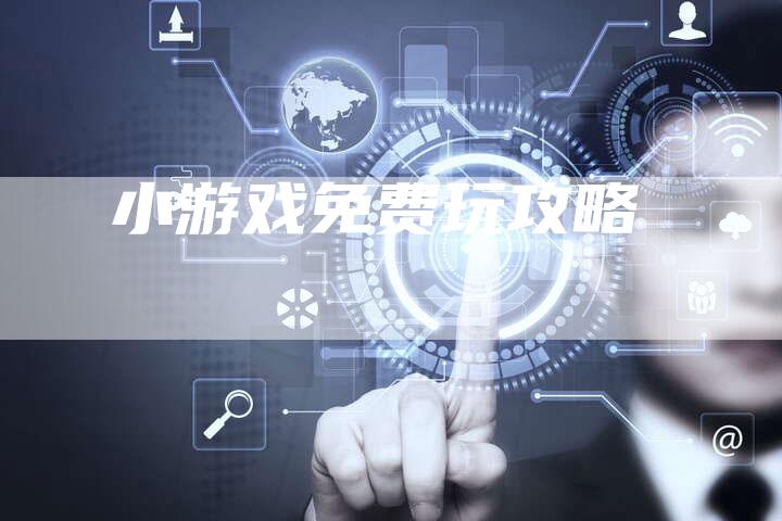 小游戏免费玩攻略