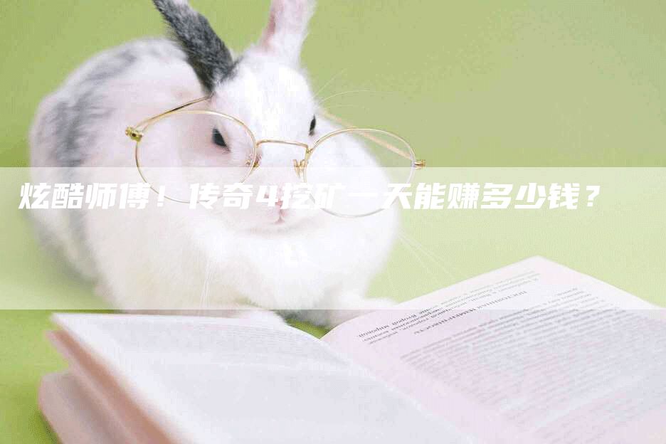 炫酷师傅！传奇4挖矿一天能赚多少钱？