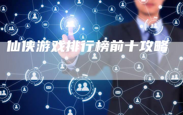 仙侠游戏排行榜前十攻略
