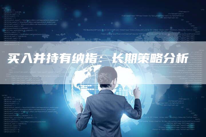 买入并持有纳指：长期策略分析