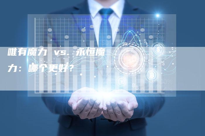 唯有魔力 vs. 永恒魔力：哪个更好？