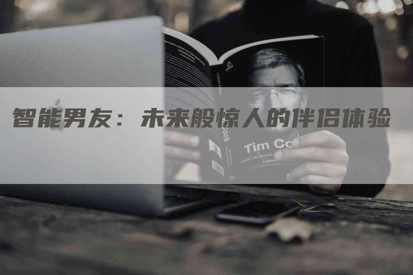 智能男友：未来般惊人的伴侣体验