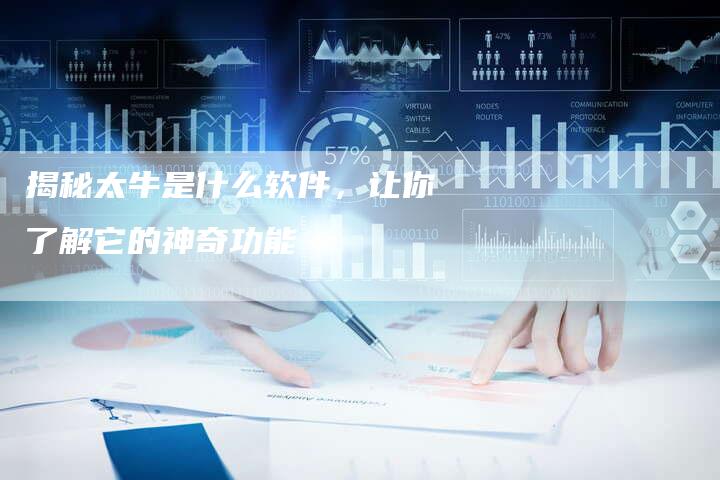 揭秘太牛是什么软件，让你了解它的神奇功能