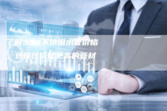 了解304不锈钢水管价格，选择性价比更高的管材