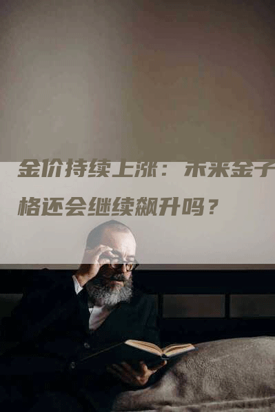 金价持续上涨：未来金子价格还会继续飙升吗？