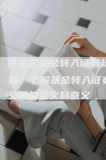 什么是基金转入证券场内交易？了解基金转入证券场内交易的定义和意义
