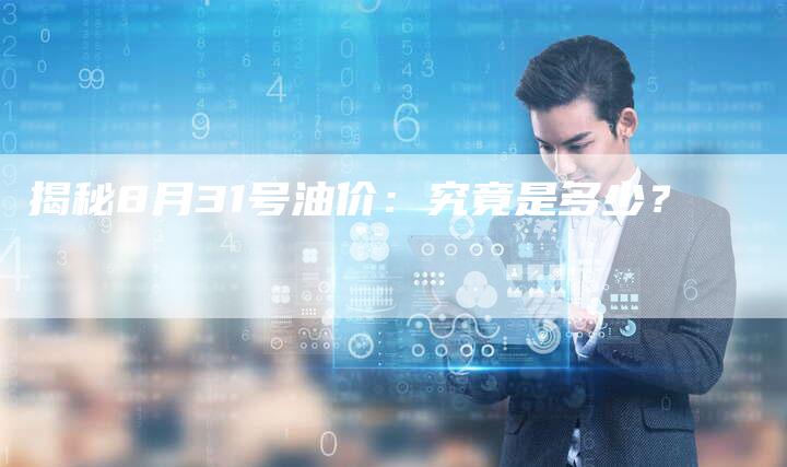 揭秘8月31号油价：究竟是多少？