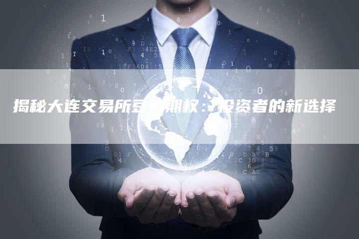 揭秘大连交易所豆粕期权：投资者的新选择