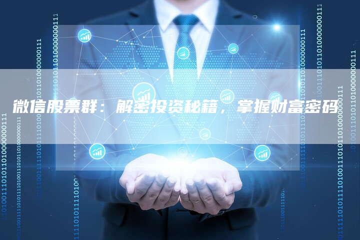 微信股票群：解密投资秘籍，掌握财富密码