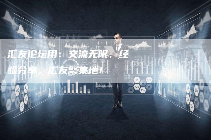 汇友论坛用：交流无限，经验分享，汇友聚集地！
