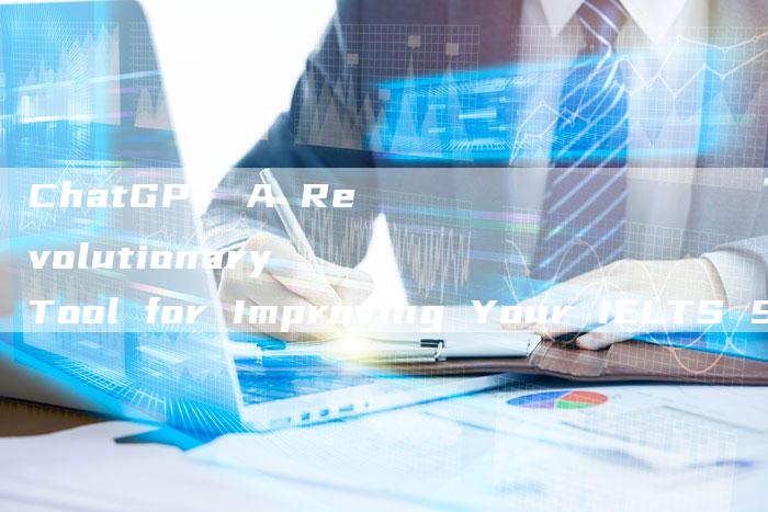ChatGPT A Revolutionary Tool for Improving Your IELTS Speaking Skills