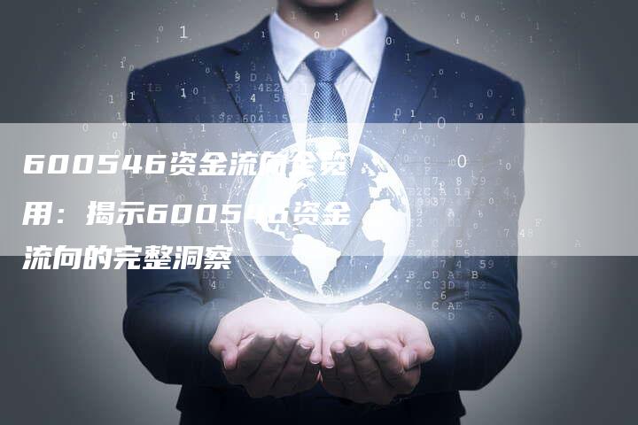 600546资金流向全览用：揭示600546资金流向的完整洞察
