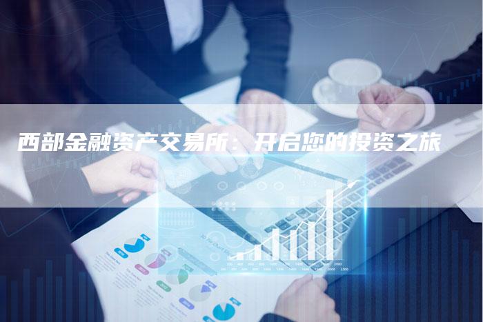 西部金融资产交易所：开启您的投资之旅