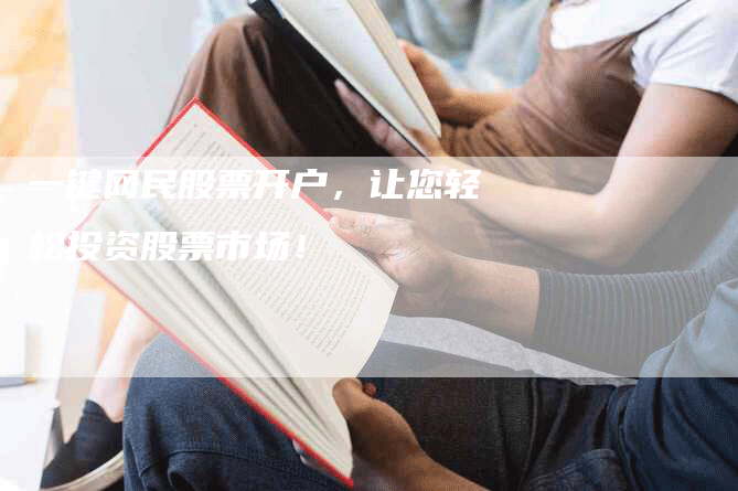 一键网民股票开户，让您轻松投资股票市场！