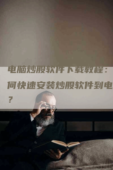 电脑炒股软件下载教程：如何快速安装炒股软件到电脑？