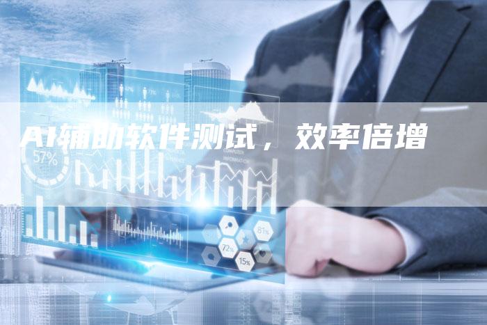 AI辅助软件测试，效率倍增