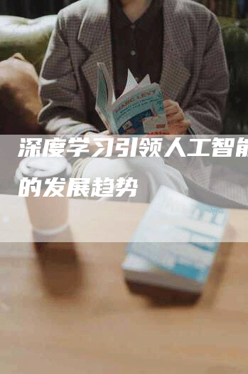 深度学习引领人工智能时代的发展趋势