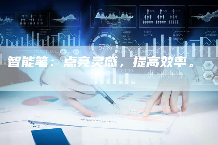智能笔：点亮灵感，提高效率。